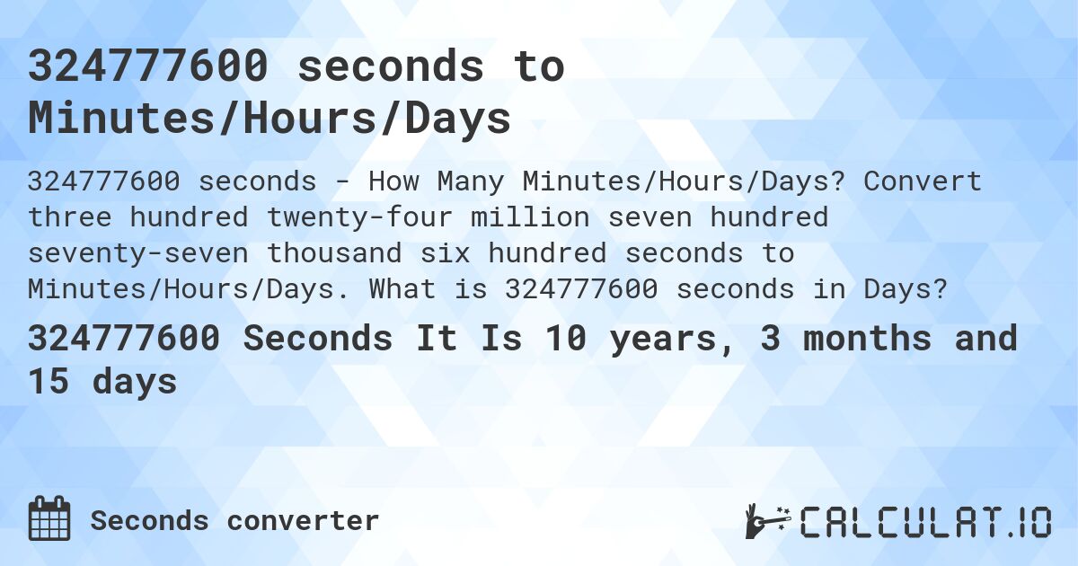 324777600 seconds to Minutes/Hours/Days. Convert three hundred twenty-four million seven hundred seventy-seven thousand six hundred seconds to Minutes/Hours/Days. What is 324777600 seconds in Days?