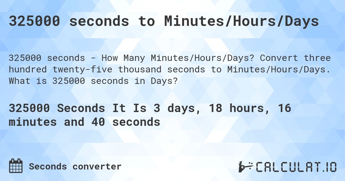 325000 seconds to Minutes/Hours/Days. Convert three hundred twenty-five thousand seconds to Minutes/Hours/Days. What is 325000 seconds in Days?
