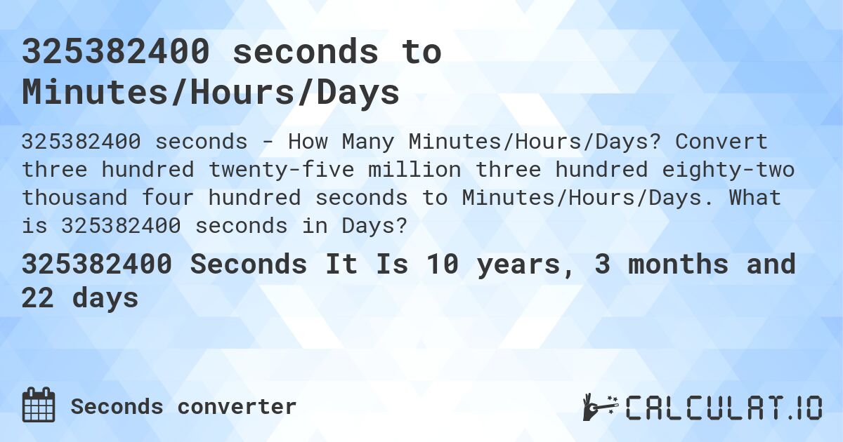 325382400 seconds to Minutes/Hours/Days. Convert three hundred twenty-five million three hundred eighty-two thousand four hundred seconds to Minutes/Hours/Days. What is 325382400 seconds in Days?