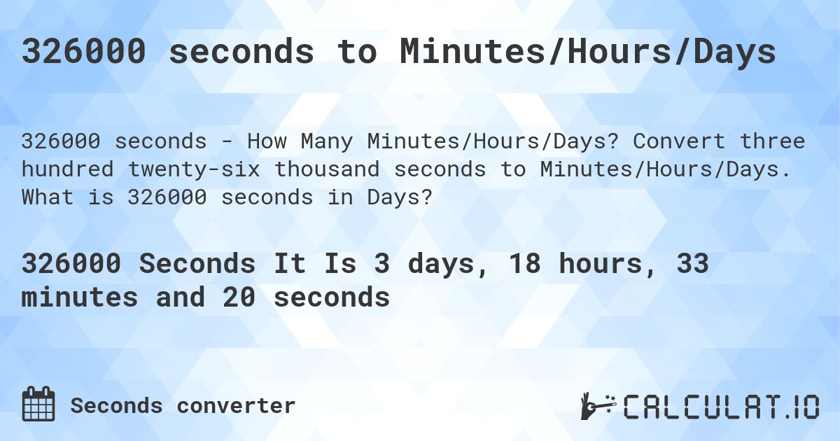 326000 seconds to Minutes/Hours/Days. Convert three hundred twenty-six thousand seconds to Minutes/Hours/Days. What is 326000 seconds in Days?