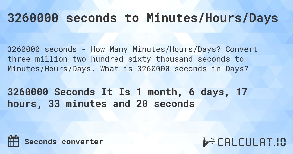 3260000 seconds to Minutes/Hours/Days. Convert three million two hundred sixty thousand seconds to Minutes/Hours/Days. What is 3260000 seconds in Days?