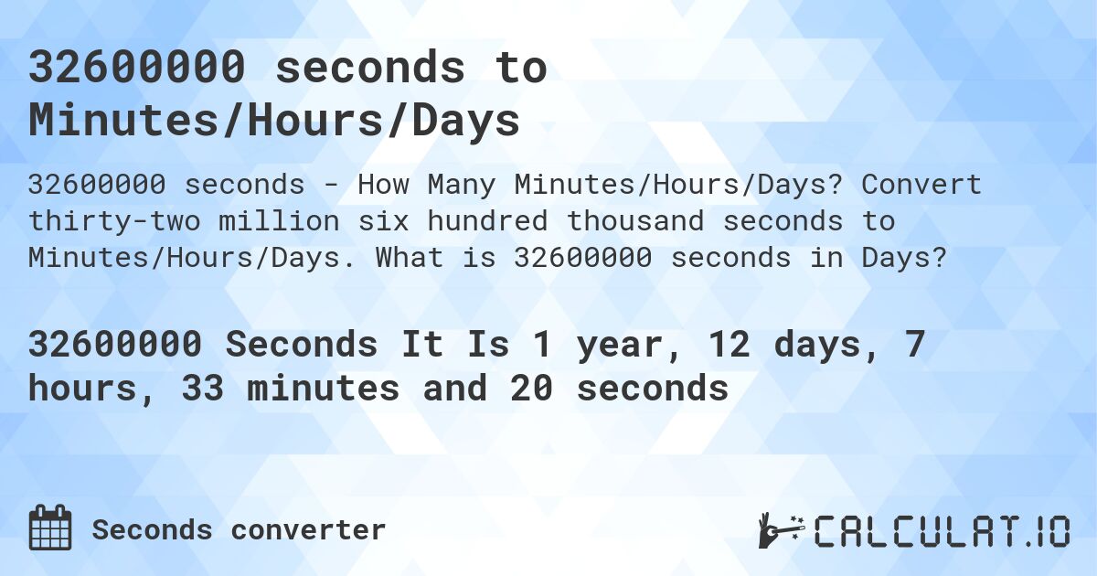 32600000 seconds to Minutes/Hours/Days. Convert thirty-two million six hundred thousand seconds to Minutes/Hours/Days. What is 32600000 seconds in Days?