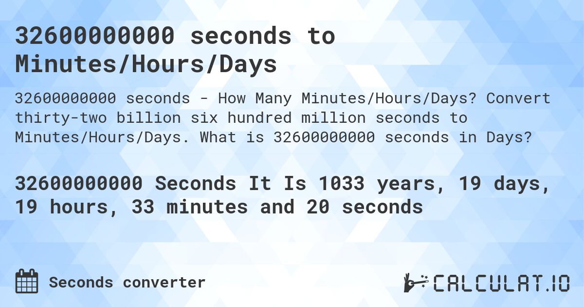 32600000000 seconds to Minutes/Hours/Days. Convert thirty-two billion six hundred million seconds to Minutes/Hours/Days. What is 32600000000 seconds in Days?