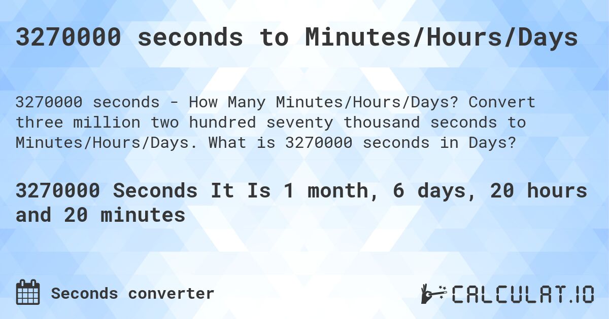 3270000 seconds to Minutes/Hours/Days. Convert three million two hundred seventy thousand seconds to Minutes/Hours/Days. What is 3270000 seconds in Days?