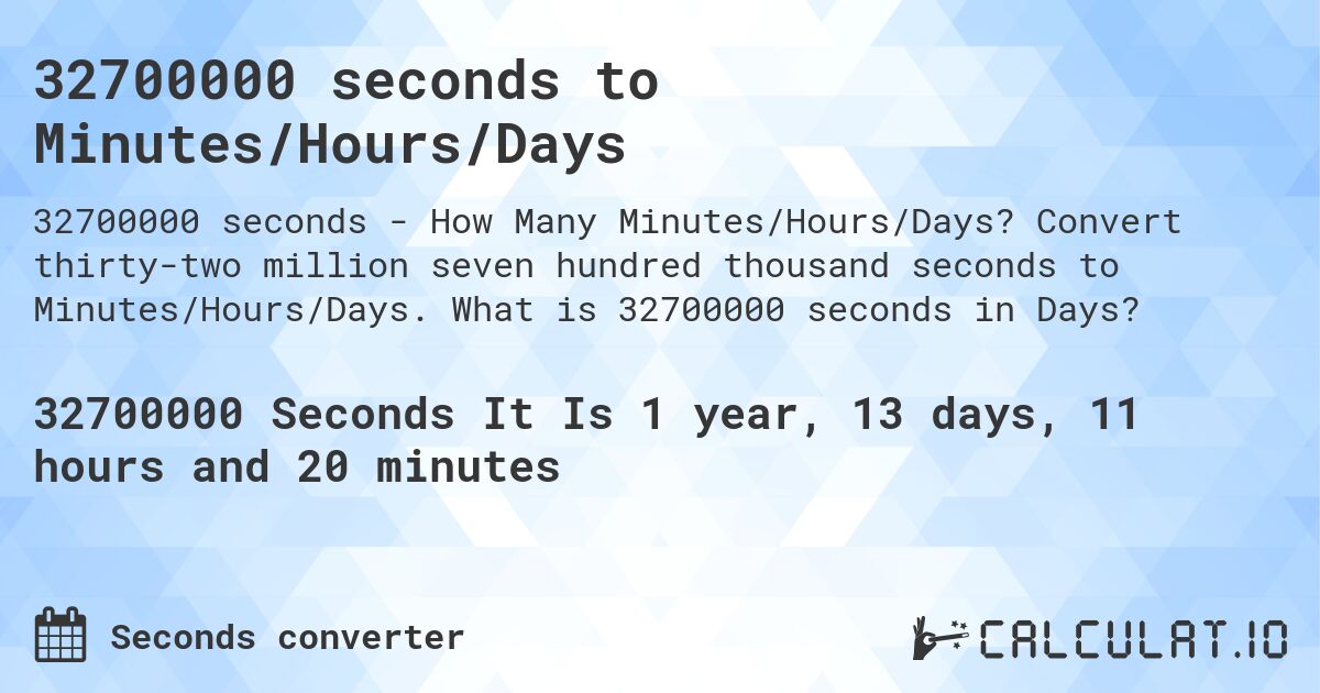 32700000 seconds to Minutes/Hours/Days. Convert thirty-two million seven hundred thousand seconds to Minutes/Hours/Days. What is 32700000 seconds in Days?