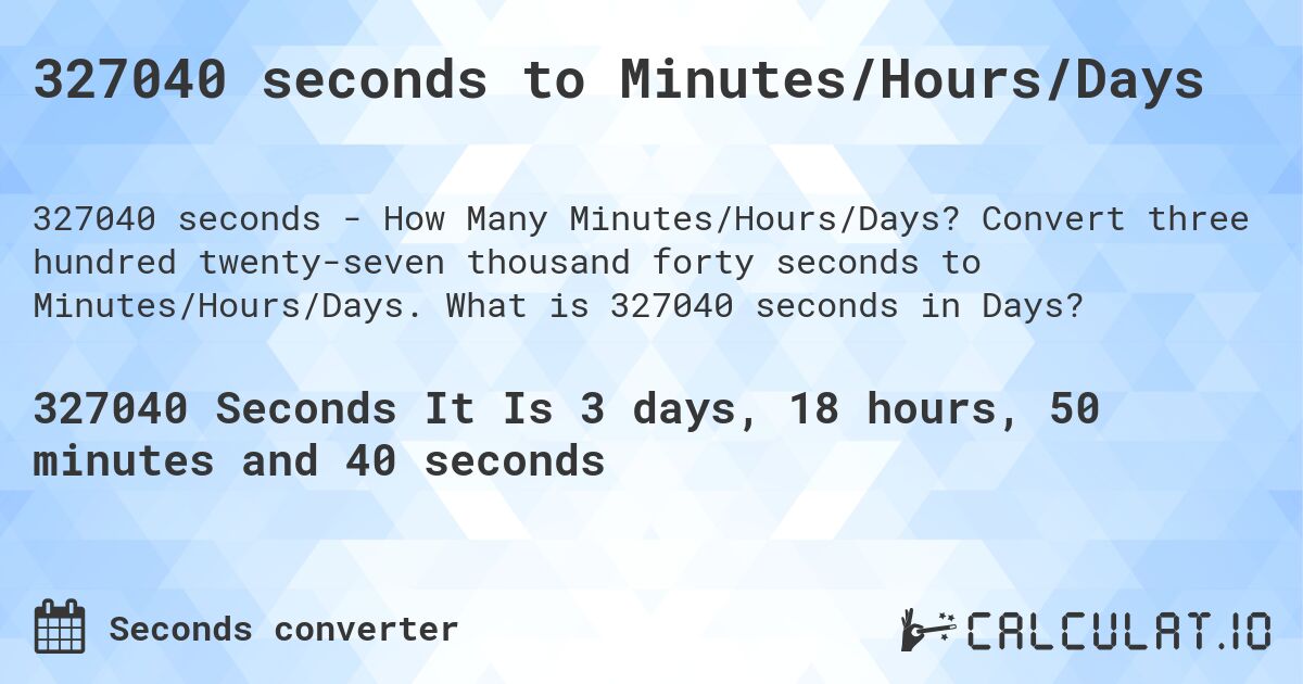 327040 seconds to Minutes/Hours/Days. Convert three hundred twenty-seven thousand forty seconds to Minutes/Hours/Days. What is 327040 seconds in Days?