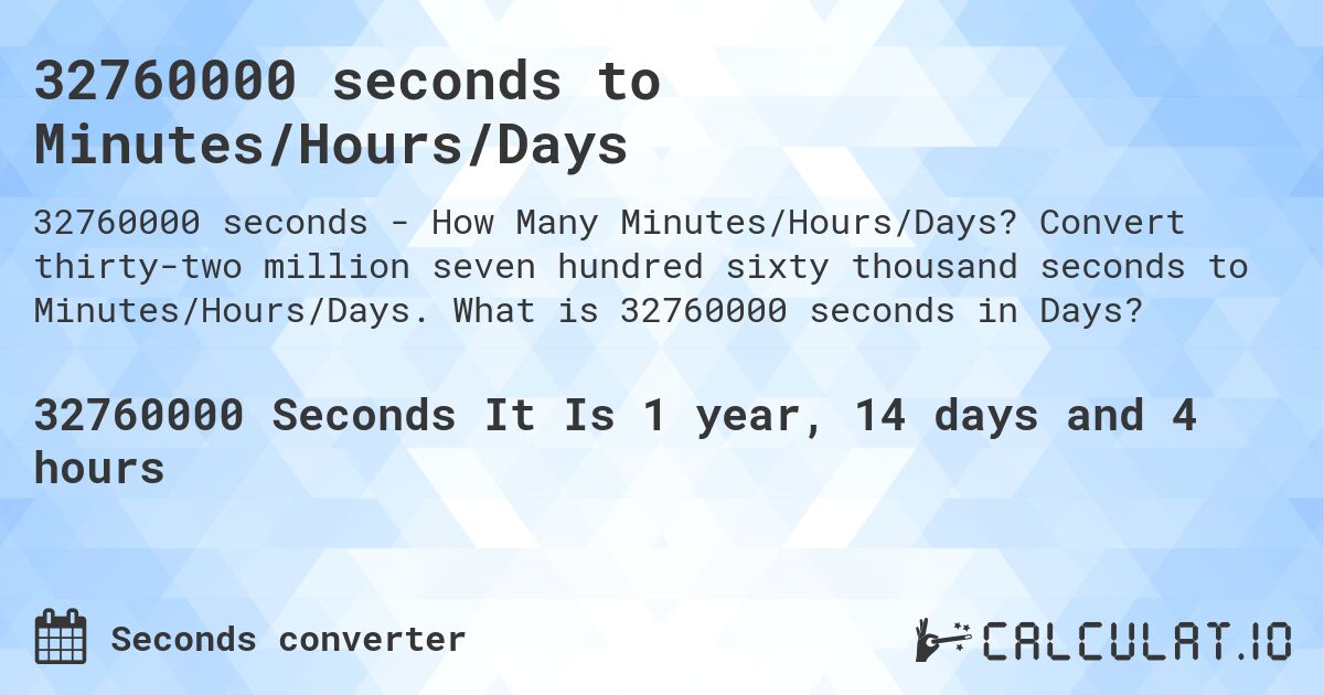 32760000 seconds to Minutes/Hours/Days. Convert thirty-two million seven hundred sixty thousand seconds to Minutes/Hours/Days. What is 32760000 seconds in Days?