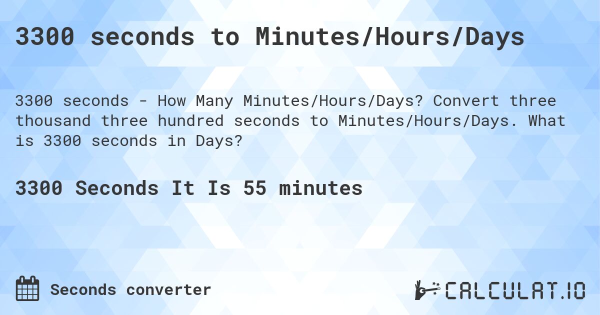 3300 seconds to Minutes/Hours/Days. Convert three thousand three hundred seconds to Minutes/Hours/Days. What is 3300 seconds in Days?