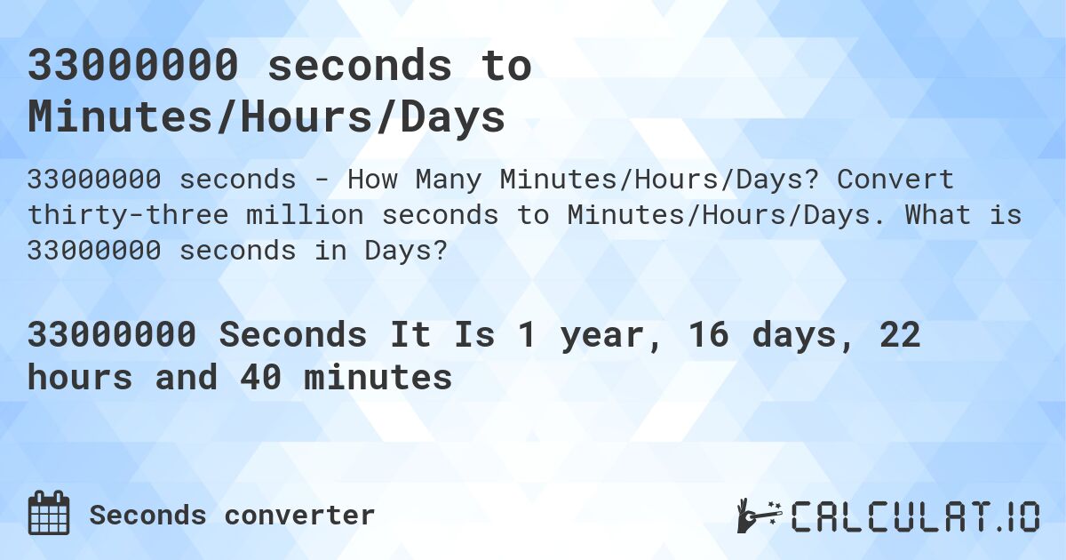 33000000 seconds to Minutes/Hours/Days. Convert thirty-three million seconds to Minutes/Hours/Days. What is 33000000 seconds in Days?