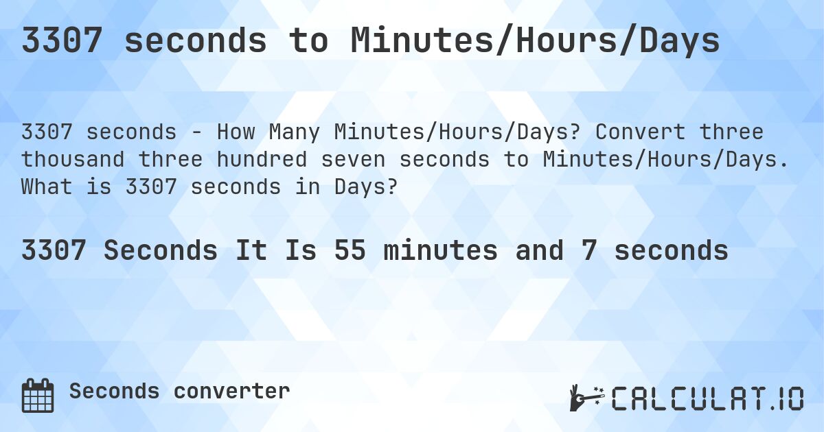 3307 seconds to Minutes/Hours/Days. Convert three thousand three hundred seven seconds to Minutes/Hours/Days. What is 3307 seconds in Days?