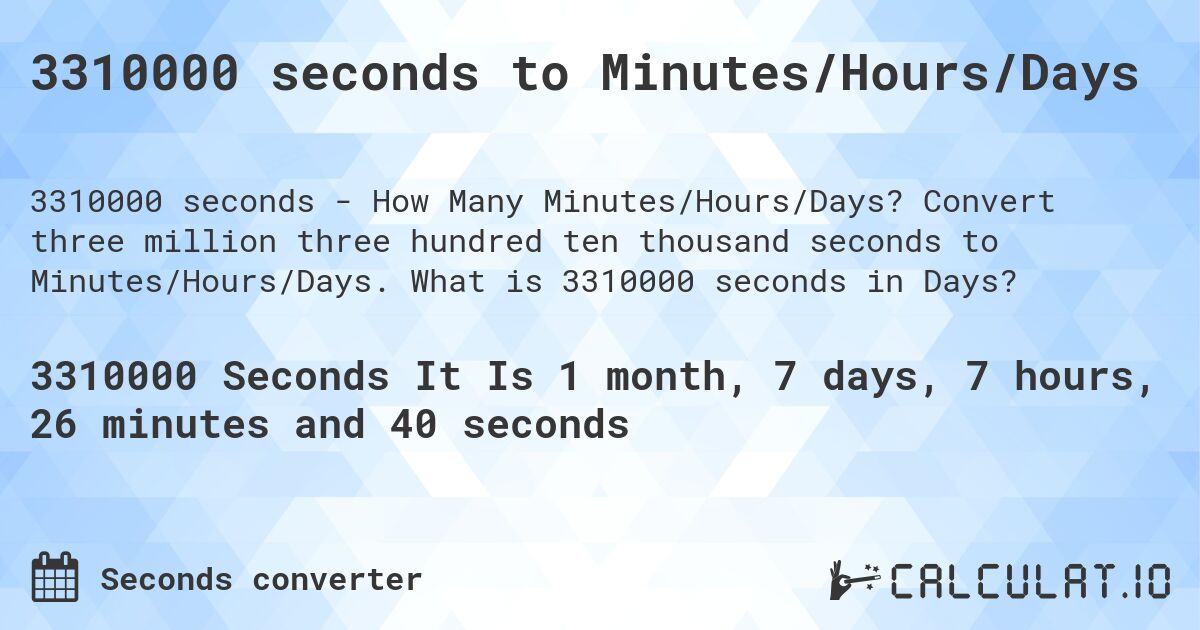 3310000 seconds to Minutes/Hours/Days. Convert three million three hundred ten thousand seconds to Minutes/Hours/Days. What is 3310000 seconds in Days?
