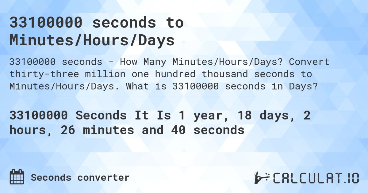33100000 seconds to Minutes/Hours/Days. Convert thirty-three million one hundred thousand seconds to Minutes/Hours/Days. What is 33100000 seconds in Days?