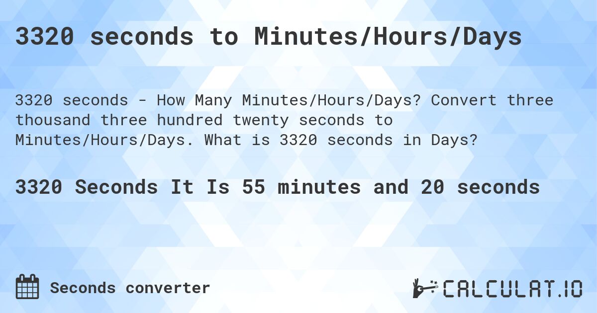 3320 seconds to Minutes/Hours/Days. Convert three thousand three hundred twenty seconds to Minutes/Hours/Days. What is 3320 seconds in Days?