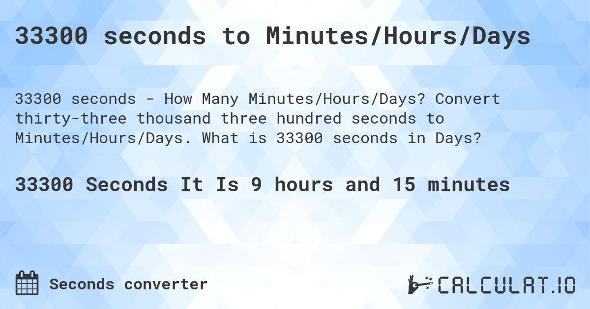 33300 seconds to Minutes/Hours/Days. Convert thirty-three thousand three hundred seconds to Minutes/Hours/Days. What is 33300 seconds in Days?