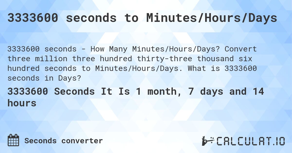 3333600 seconds to Minutes/Hours/Days. Convert three million three hundred thirty-three thousand six hundred seconds to Minutes/Hours/Days. What is 3333600 seconds in Days?