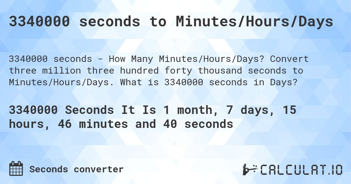 3340000 seconds to Minutes/Hours/Days. Convert three million three hundred forty thousand seconds to Minutes/Hours/Days. What is 3340000 seconds in Days?