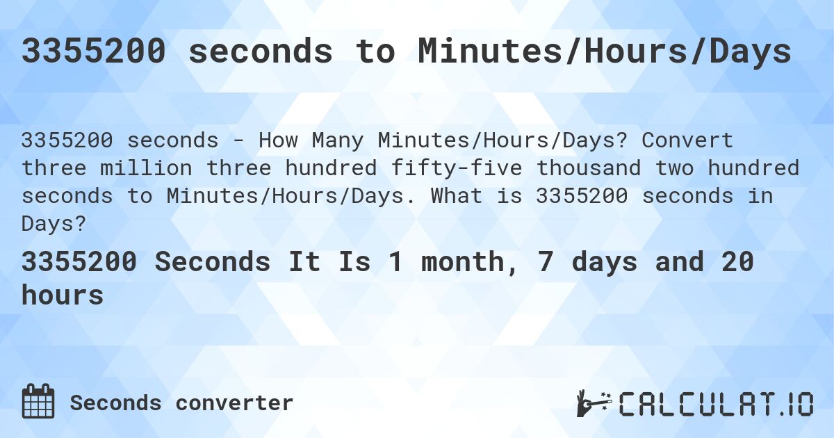 3355200 seconds to Minutes/Hours/Days. Convert three million three hundred fifty-five thousand two hundred seconds to Minutes/Hours/Days. What is 3355200 seconds in Days?