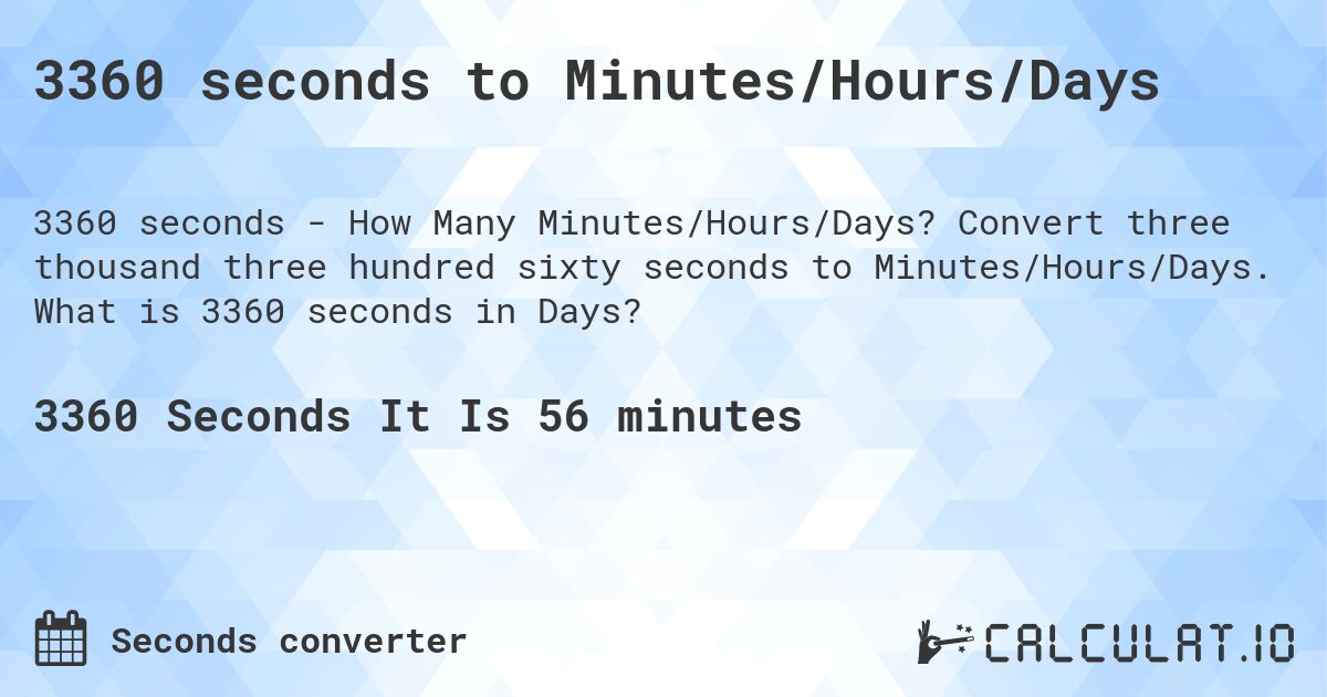 3360 seconds to Minutes/Hours/Days. Convert three thousand three hundred sixty seconds to Minutes/Hours/Days. What is 3360 seconds in Days?