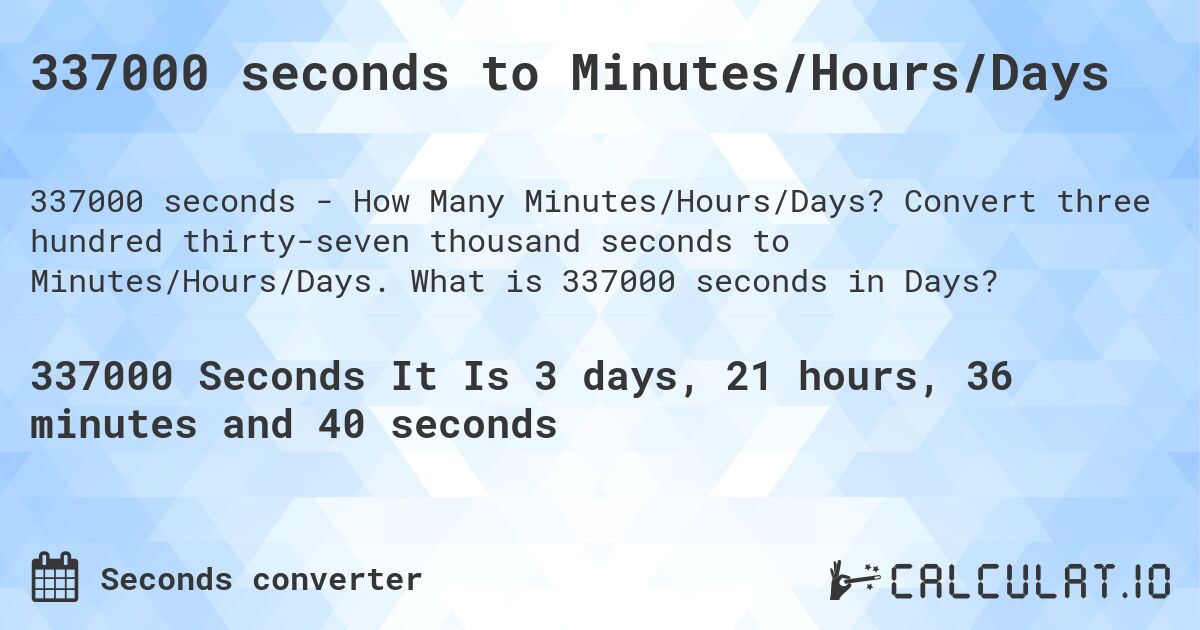 337000 seconds to Minutes/Hours/Days. Convert three hundred thirty-seven thousand seconds to Minutes/Hours/Days. What is 337000 seconds in Days?