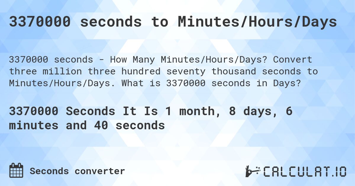 3370000 seconds to Minutes/Hours/Days. Convert three million three hundred seventy thousand seconds to Minutes/Hours/Days. What is 3370000 seconds in Days?