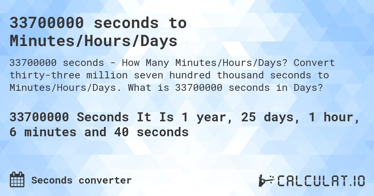33700000 seconds to Minutes/Hours/Days. Convert thirty-three million seven hundred thousand seconds to Minutes/Hours/Days. What is 33700000 seconds in Days?