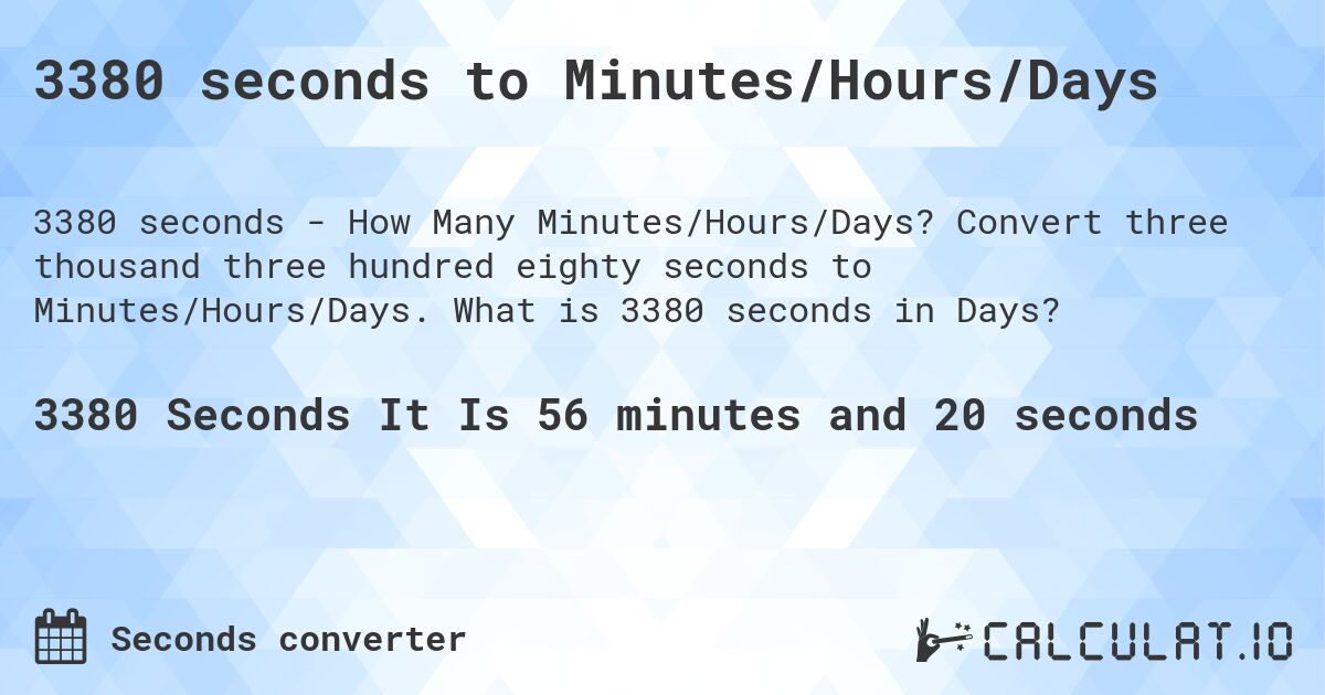 3380 seconds to Minutes/Hours/Days. Convert three thousand three hundred eighty seconds to Minutes/Hours/Days. What is 3380 seconds in Days?