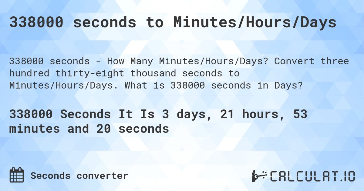 338000 seconds to Minutes/Hours/Days. Convert three hundred thirty-eight thousand seconds to Minutes/Hours/Days. What is 338000 seconds in Days?