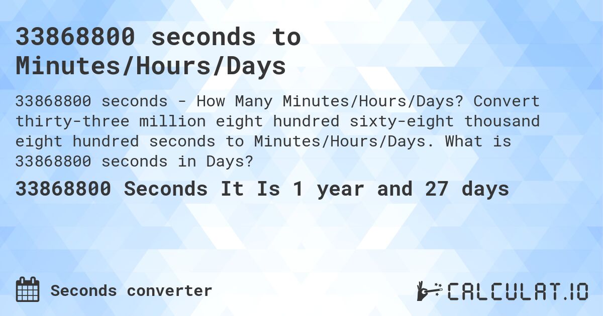 33868800 seconds to Minutes/Hours/Days. Convert thirty-three million eight hundred sixty-eight thousand eight hundred seconds to Minutes/Hours/Days. What is 33868800 seconds in Days?