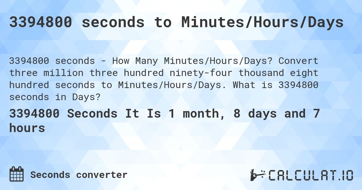 3394800 seconds to Minutes/Hours/Days. Convert three million three hundred ninety-four thousand eight hundred seconds to Minutes/Hours/Days. What is 3394800 seconds in Days?