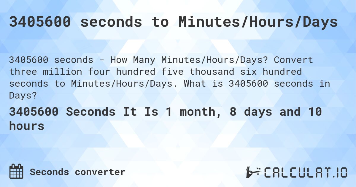 3405600 seconds to Minutes/Hours/Days. Convert three million four hundred five thousand six hundred seconds to Minutes/Hours/Days. What is 3405600 seconds in Days?