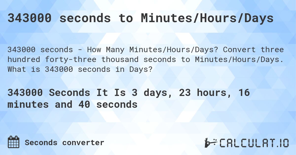 343000 seconds to Minutes/Hours/Days. Convert three hundred forty-three thousand seconds to Minutes/Hours/Days. What is 343000 seconds in Days?