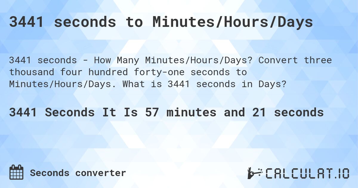 3441 seconds to Minutes/Hours/Days. Convert three thousand four hundred forty-one seconds to Minutes/Hours/Days. What is 3441 seconds in Days?