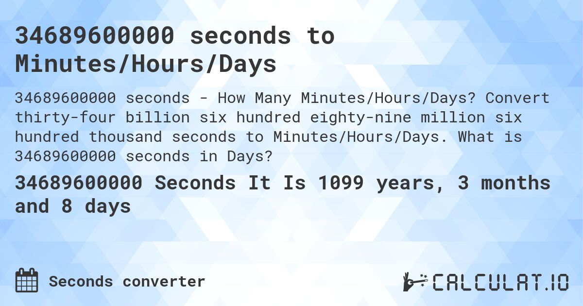 34689600000 seconds to Minutes/Hours/Days. Convert thirty-four billion six hundred eighty-nine million six hundred thousand seconds to Minutes/Hours/Days. What is 34689600000 seconds in Days?