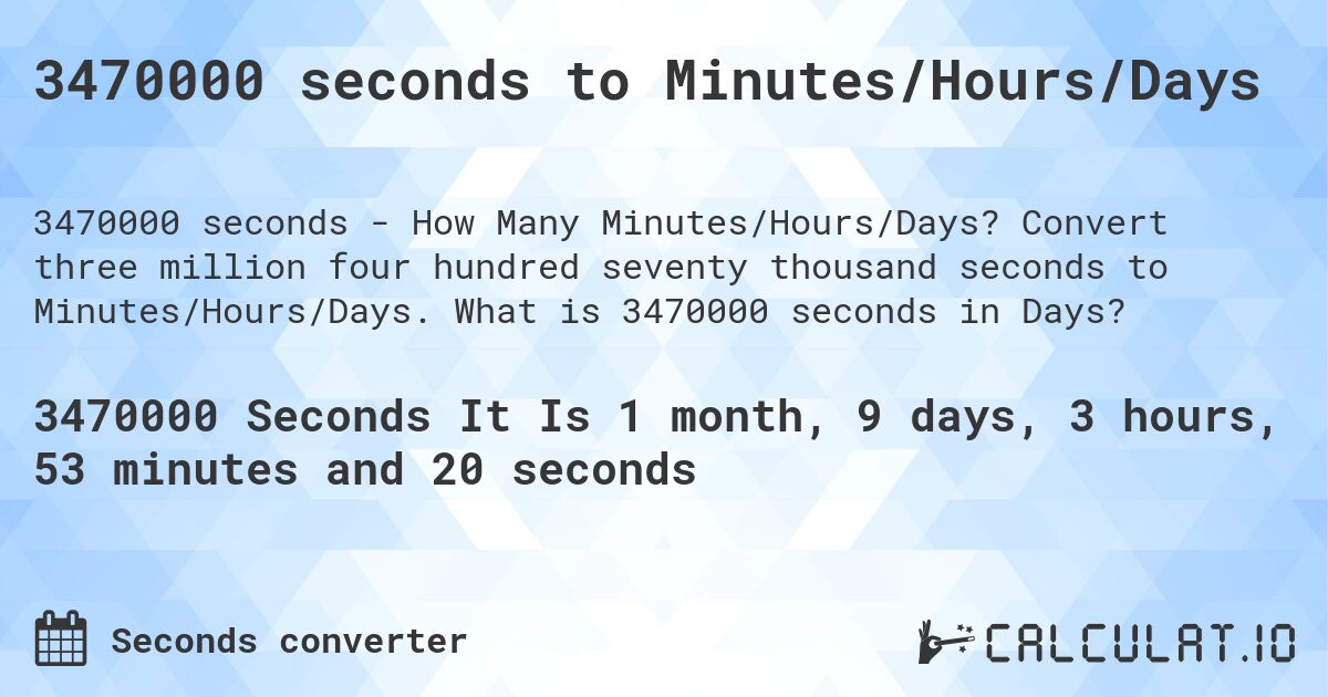 3470000 seconds to Minutes/Hours/Days. Convert three million four hundred seventy thousand seconds to Minutes/Hours/Days. What is 3470000 seconds in Days?