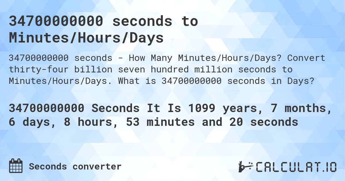 34700000000 seconds to Minutes/Hours/Days. Convert thirty-four billion seven hundred million seconds to Minutes/Hours/Days. What is 34700000000 seconds in Days?
