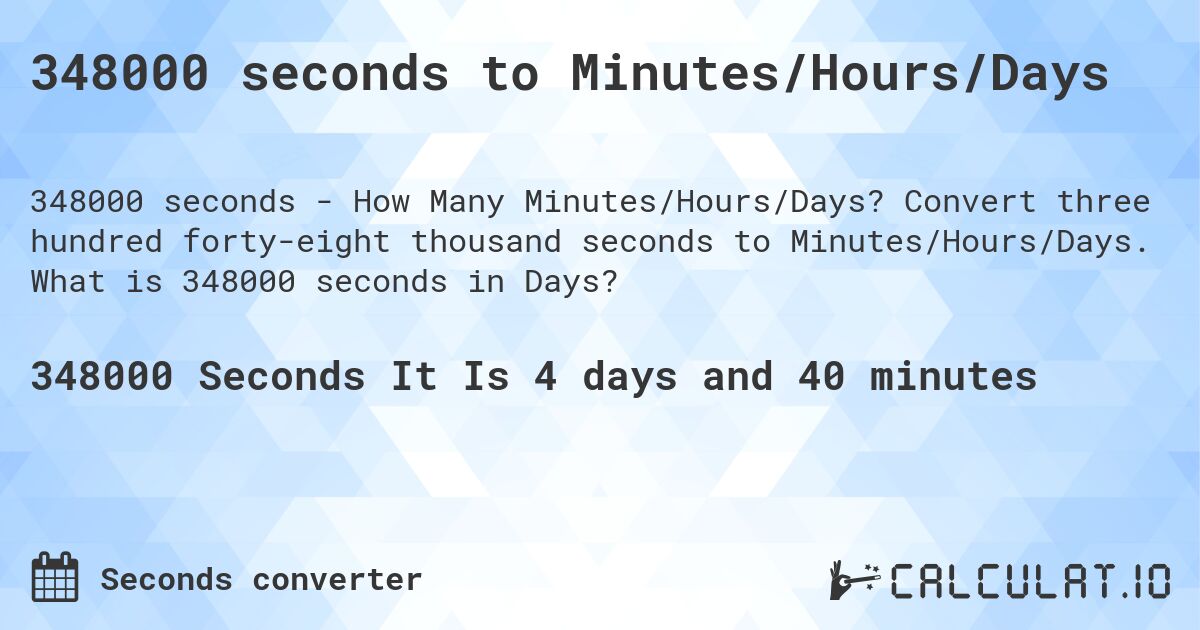 348000 seconds to Minutes/Hours/Days. Convert three hundred forty-eight thousand seconds to Minutes/Hours/Days. What is 348000 seconds in Days?