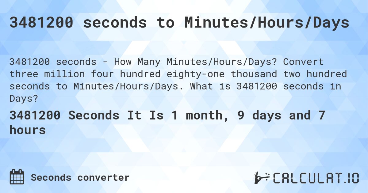 3481200 seconds to Minutes/Hours/Days. Convert three million four hundred eighty-one thousand two hundred seconds to Minutes/Hours/Days. What is 3481200 seconds in Days?