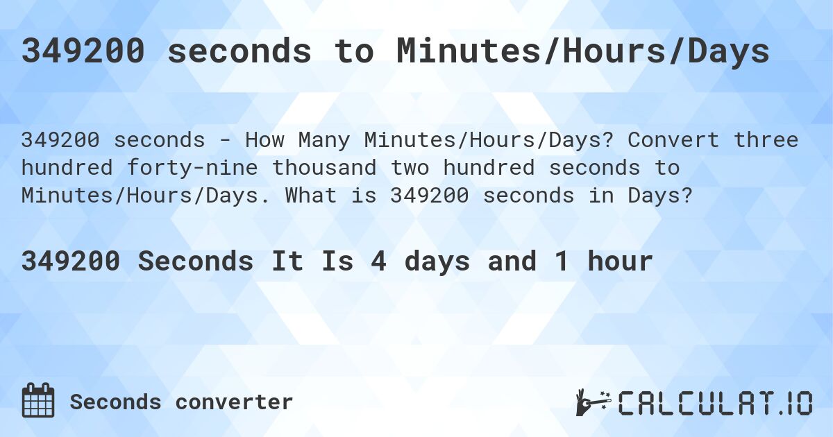 349200 seconds to Minutes/Hours/Days. Convert three hundred forty-nine thousand two hundred seconds to Minutes/Hours/Days. What is 349200 seconds in Days?