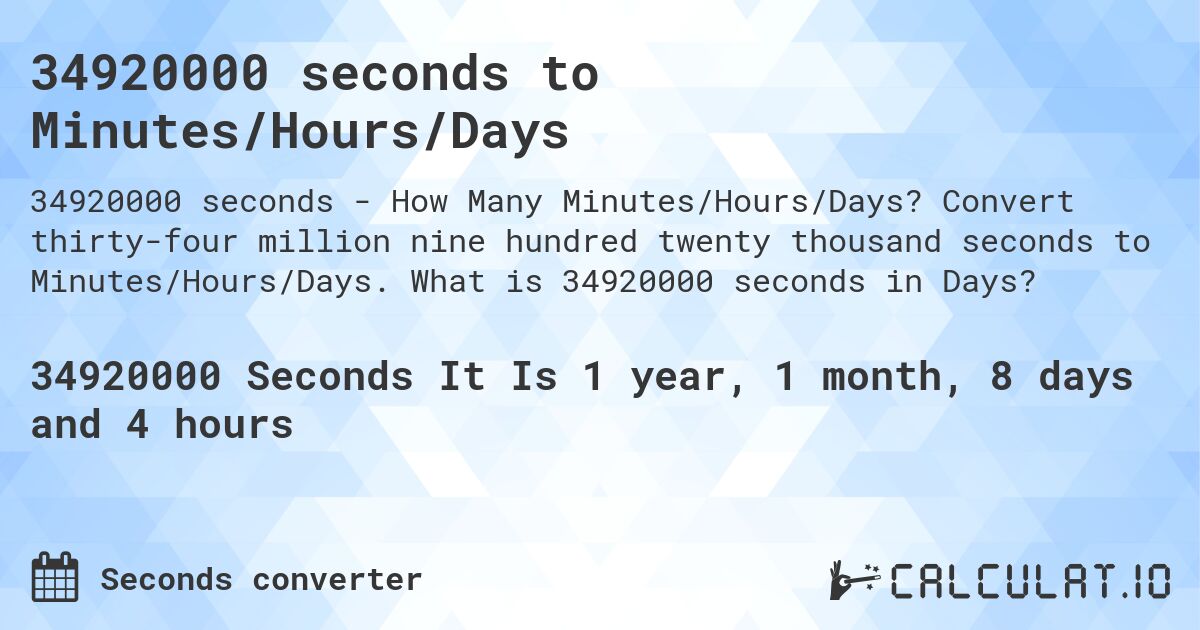 34920000 seconds to Minutes/Hours/Days. Convert thirty-four million nine hundred twenty thousand seconds to Minutes/Hours/Days. What is 34920000 seconds in Days?