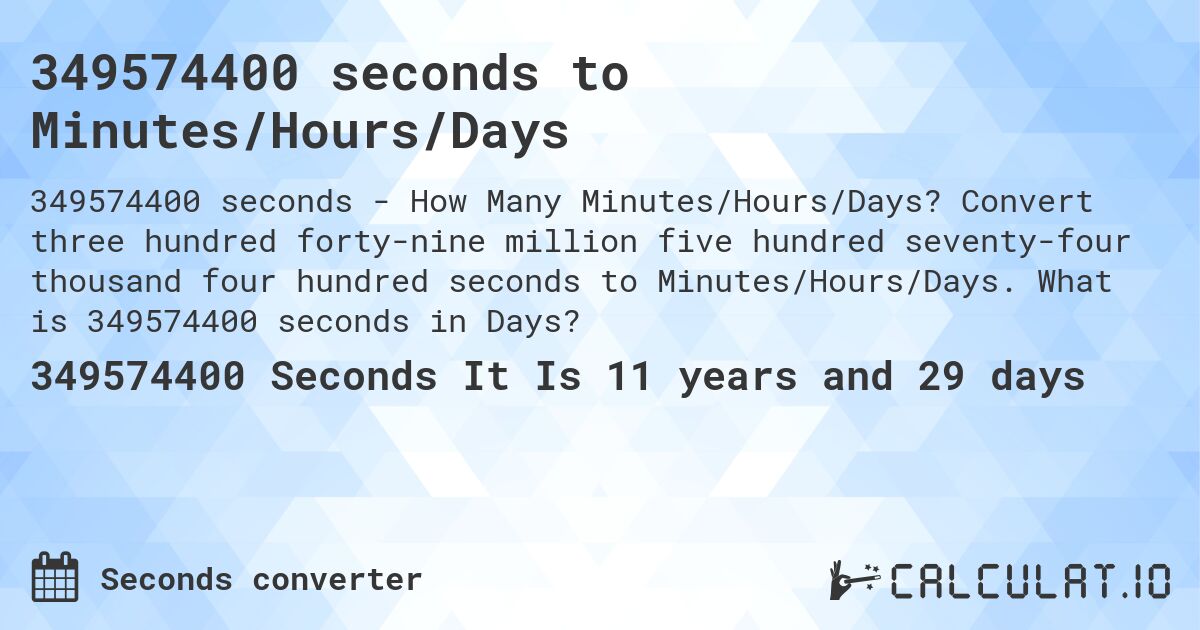 349574400 seconds to Minutes/Hours/Days. Convert three hundred forty-nine million five hundred seventy-four thousand four hundred seconds to Minutes/Hours/Days. What is 349574400 seconds in Days?