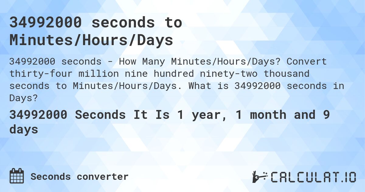34992000 seconds to Minutes/Hours/Days. Convert thirty-four million nine hundred ninety-two thousand seconds to Minutes/Hours/Days. What is 34992000 seconds in Days?