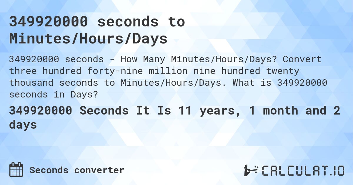 349920000 seconds to Minutes/Hours/Days. Convert three hundred forty-nine million nine hundred twenty thousand seconds to Minutes/Hours/Days. What is 349920000 seconds in Days?