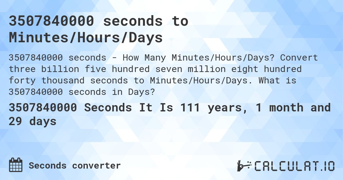 3507840000 seconds to Minutes/Hours/Days. Convert three billion five hundred seven million eight hundred forty thousand seconds to Minutes/Hours/Days. What is 3507840000 seconds in Days?