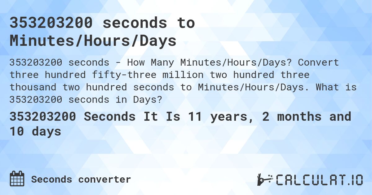 353203200 seconds to Minutes/Hours/Days. Convert three hundred fifty-three million two hundred three thousand two hundred seconds to Minutes/Hours/Days. What is 353203200 seconds in Days?