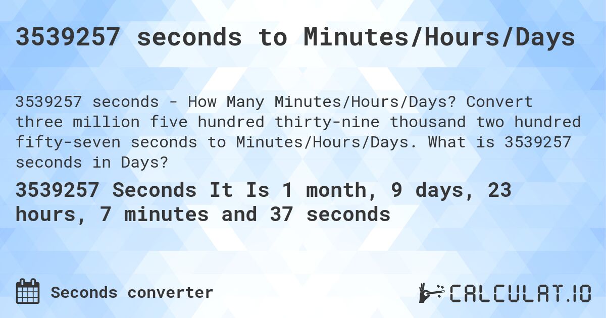 3539257 seconds to Minutes/Hours/Days. Convert three million five hundred thirty-nine thousand two hundred fifty-seven seconds to Minutes/Hours/Days. What is 3539257 seconds in Days?