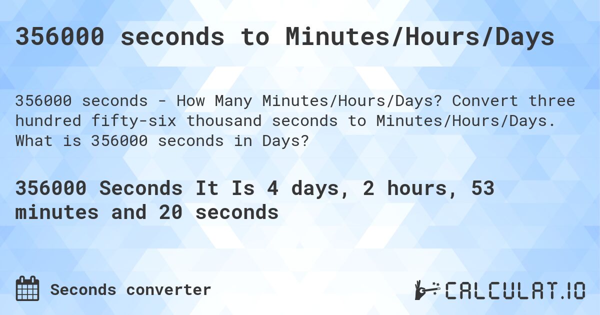 356000 seconds to Minutes/Hours/Days. Convert three hundred fifty-six thousand seconds to Minutes/Hours/Days. What is 356000 seconds in Days?