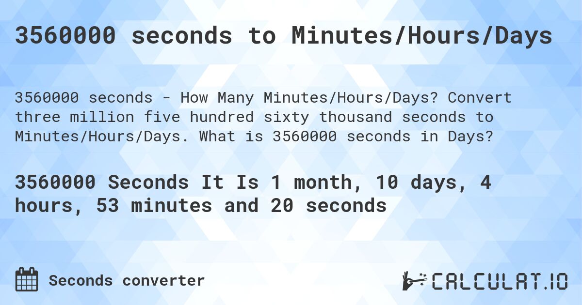 3560000 seconds to Minutes/Hours/Days. Convert three million five hundred sixty thousand seconds to Minutes/Hours/Days. What is 3560000 seconds in Days?