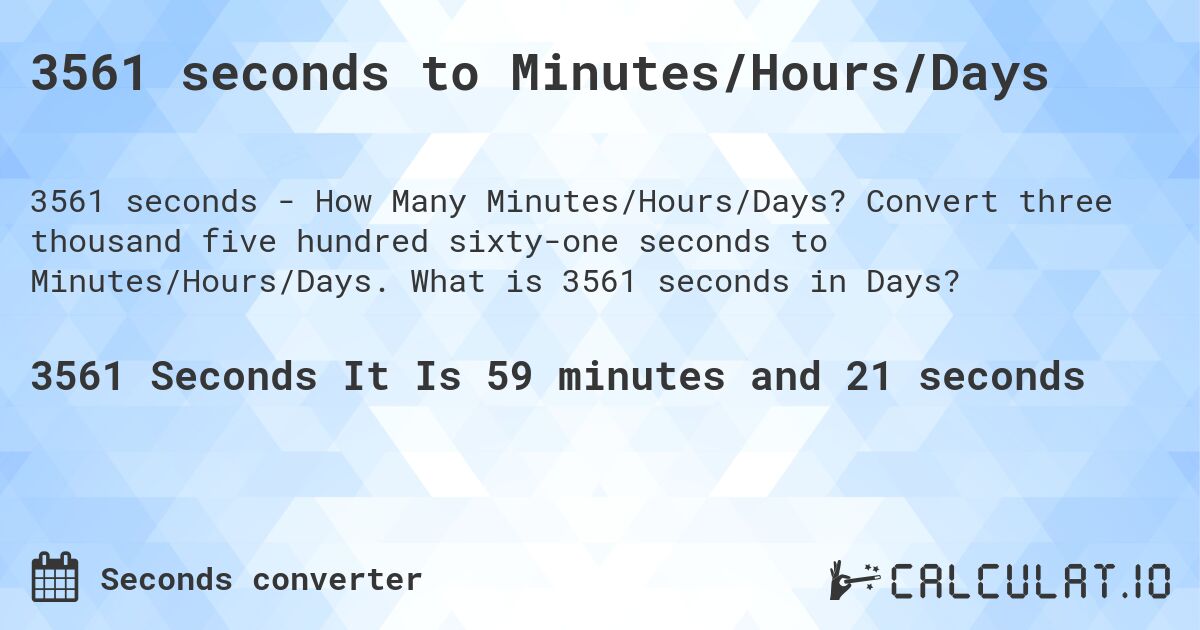 3561 seconds to Minutes/Hours/Days. Convert three thousand five hundred sixty-one seconds to Minutes/Hours/Days. What is 3561 seconds in Days?