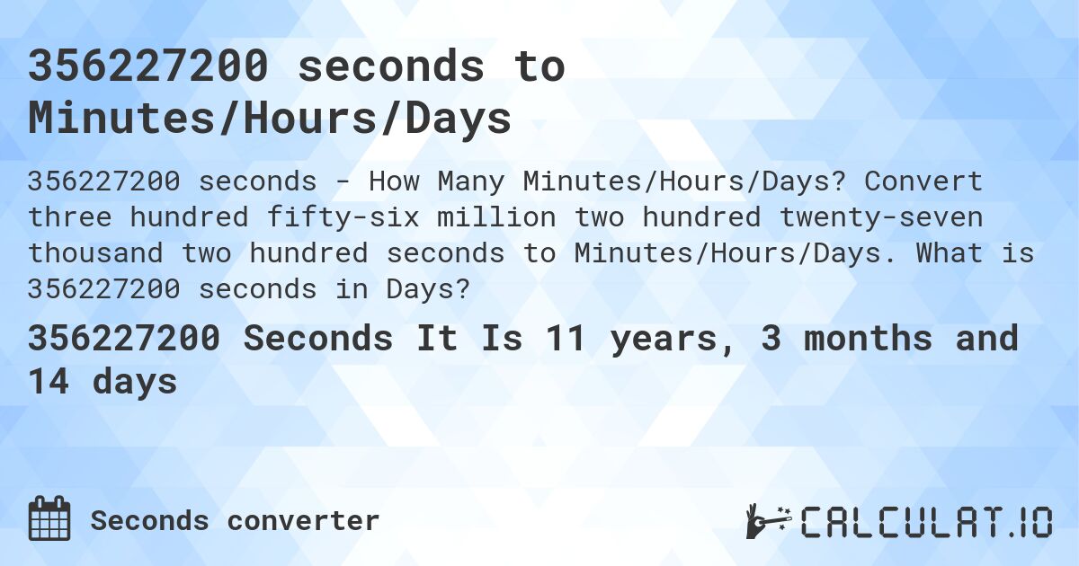 356227200 seconds to Minutes/Hours/Days. Convert three hundred fifty-six million two hundred twenty-seven thousand two hundred seconds to Minutes/Hours/Days. What is 356227200 seconds in Days?