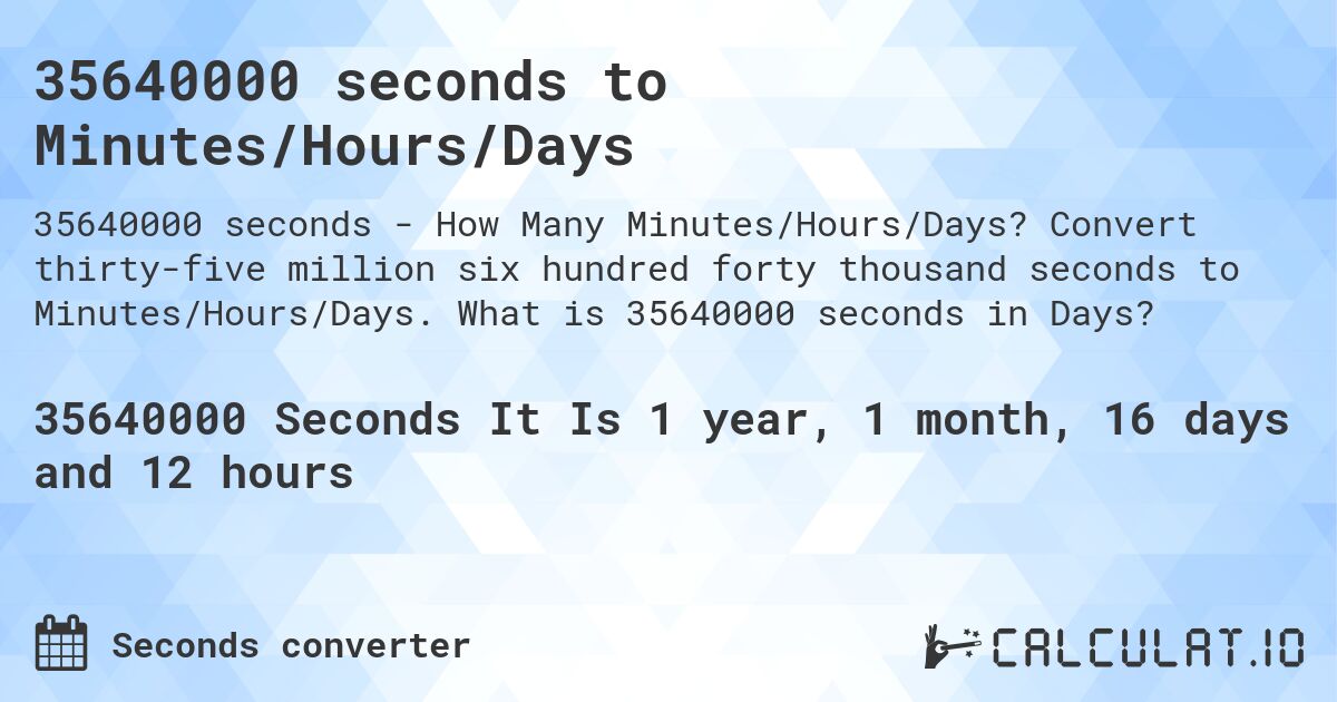 35640000 seconds to Minutes/Hours/Days. Convert thirty-five million six hundred forty thousand seconds to Minutes/Hours/Days. What is 35640000 seconds in Days?
